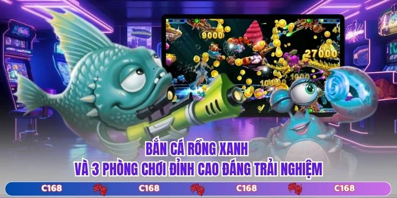 Bắn Cá Rồng Xanh Và 3 Phòng Chơi Đỉnh Cao Đáng Trải Nghiệm