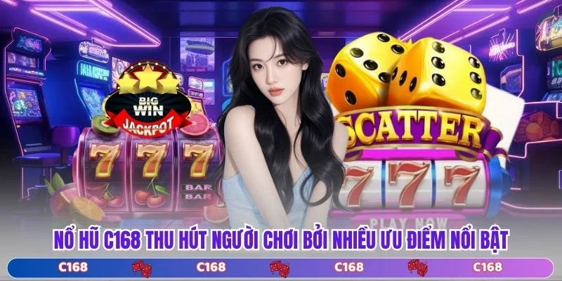 Nổ hũ C168 thu hút người chơi bởi nhiều ưu điểm nổi bật