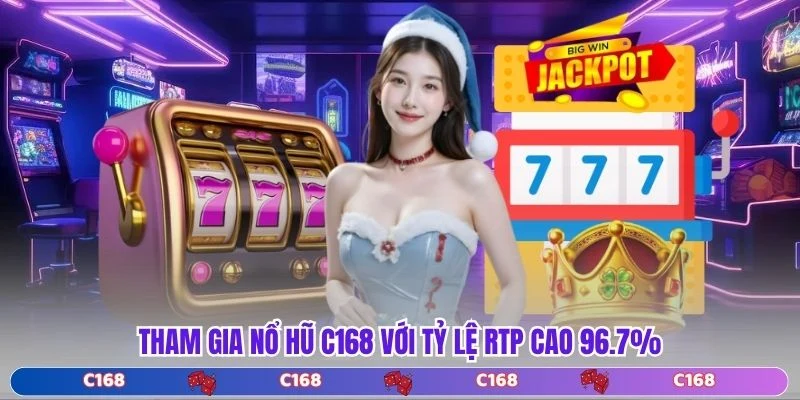 Tham gia nổ hũ C168 với tỷ lệ RTP cao 96.7%